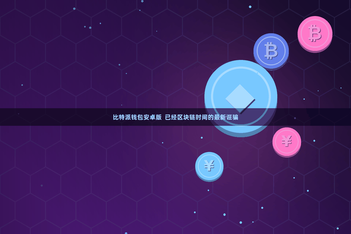 比特派钱包安卓版  已经区块链时间的最新诳骗